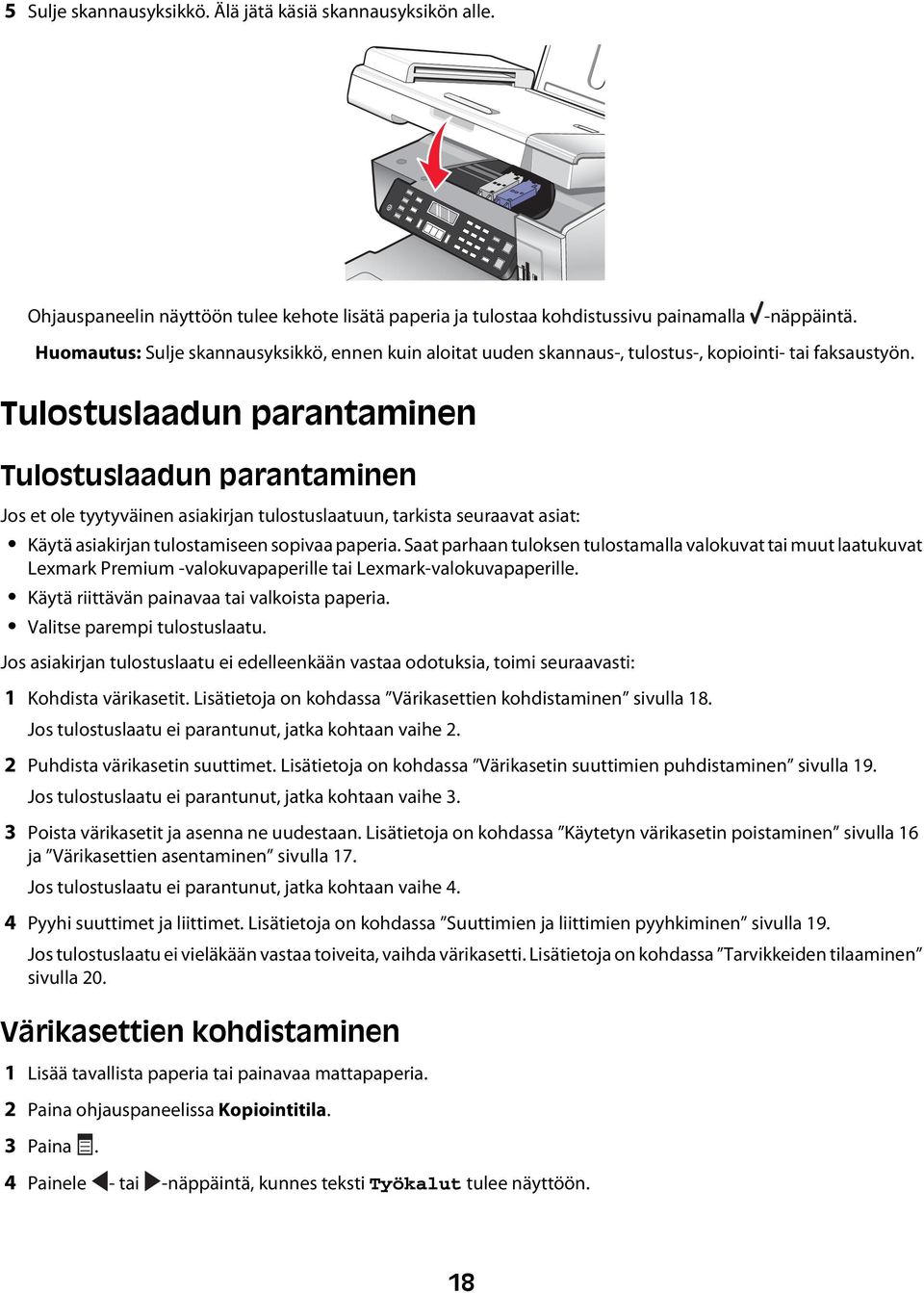 Tulostuslaadun parantaminen Tulostuslaadun parantaminen Jos et ole tyytyväinen asiakirjan tulostuslaatuun, tarkista seuraavat asiat: Käytä asiakirjan tulostamiseen sopivaa paperia.