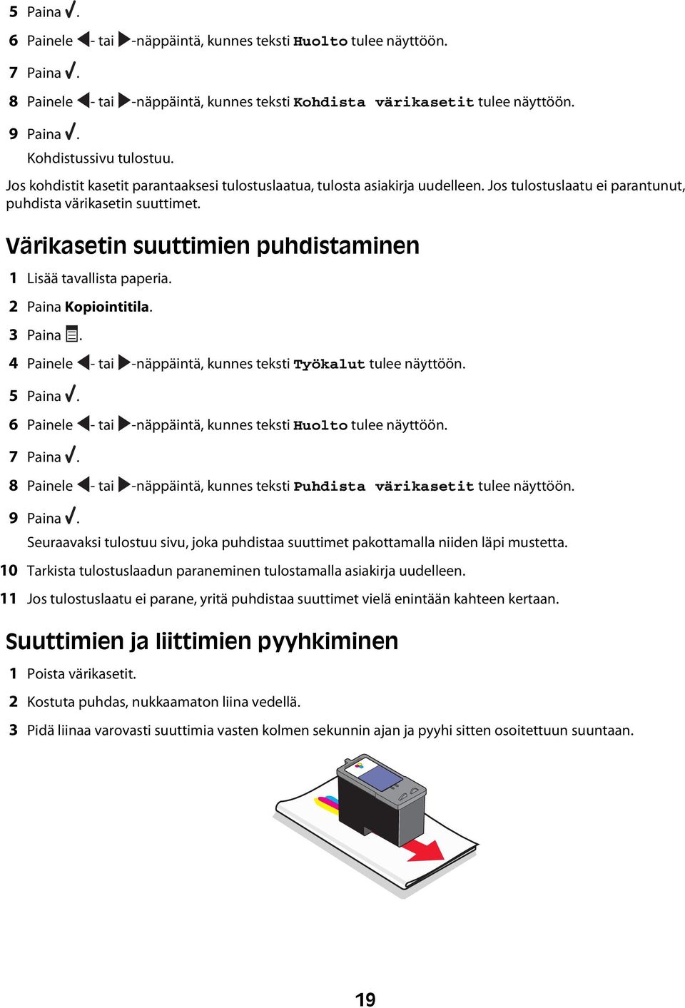 Värikasetin suuttimien puhdistaminen 1 Lisää tavallista paperia. 2 Paina Kopiointitila. 3 Paina. 4 Painele - tai -näppäintä, kunnes teksti Työkalut tulee näyttöön. 5 Paina.