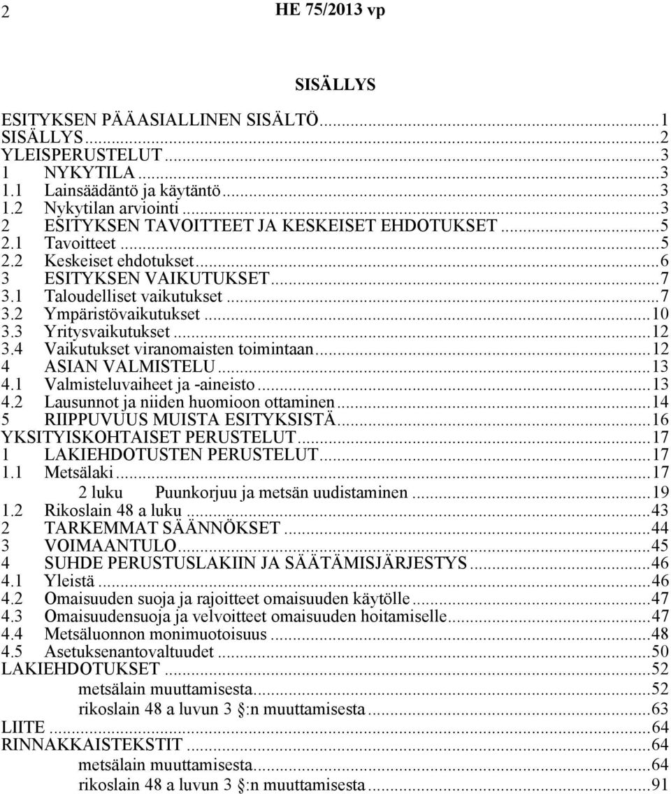 3 Yritysvaikutukset...12 3.4 Vaikutukset viranomaisten toimintaan...12 4 ASIAN VALMISTELU...13 4.1 Valmisteluvaiheet ja -aineisto...13 4.2 Lausunnot ja niiden huomioon ottaminen.