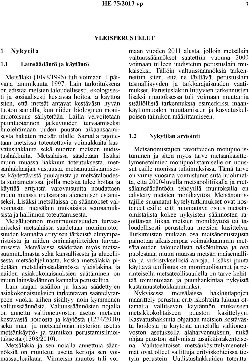 monimuotoisuus säilytetään. Lailla velvoitetaan puuntuotannon jatkuvuuden turvaamiseksi huolehtimaan uuden puuston aikaansaamisesta hakatun metsän tilalle.