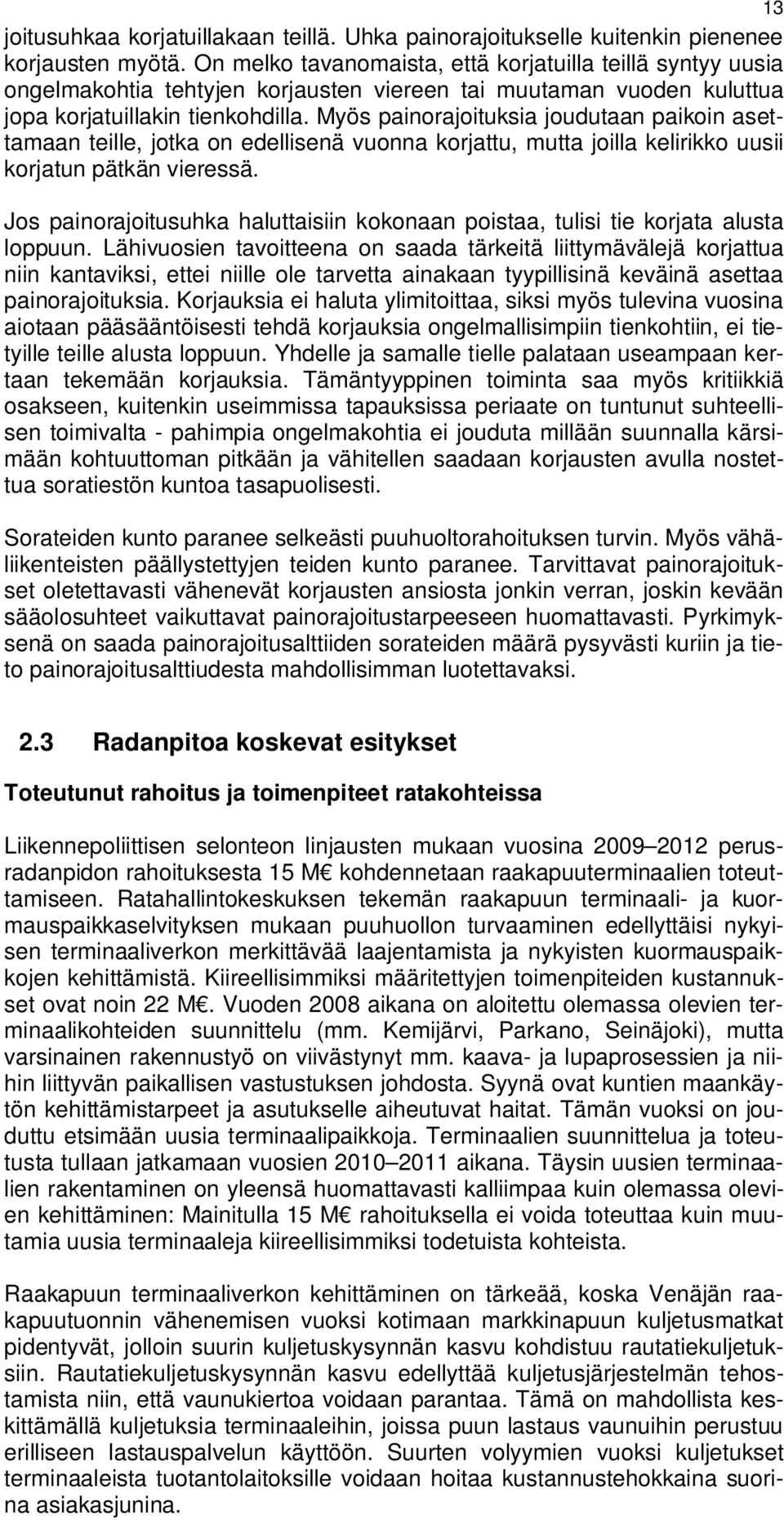 Myös painorajoituksia joudutaan paikoin asettamaan teille, jotka on edellisenä vuonna korjattu, mutta joilla kelirikko uusii korjatun pätkän vieressä.