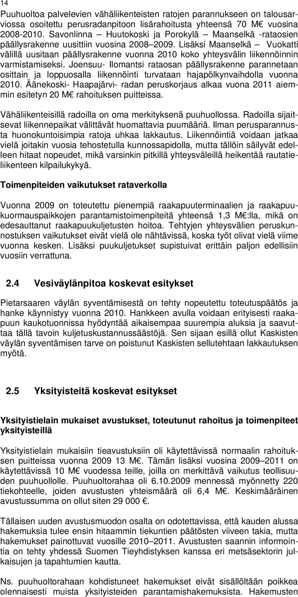 Lisäksi Maanselkä Vuokatti välillä uusitaan päällysrakenne vuonna 2010 koko yhteysvälin liikennöinnin varmistamiseksi.