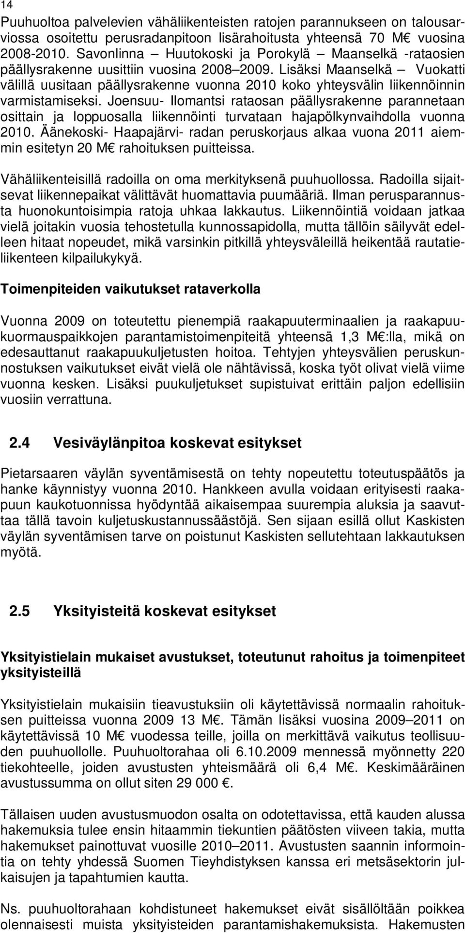 Lisäksi Maanselkä Vuokatti välillä uusitaan päällysrakenne vuonna 2010 koko yhteysvälin liikennöinnin varmistamiseksi.