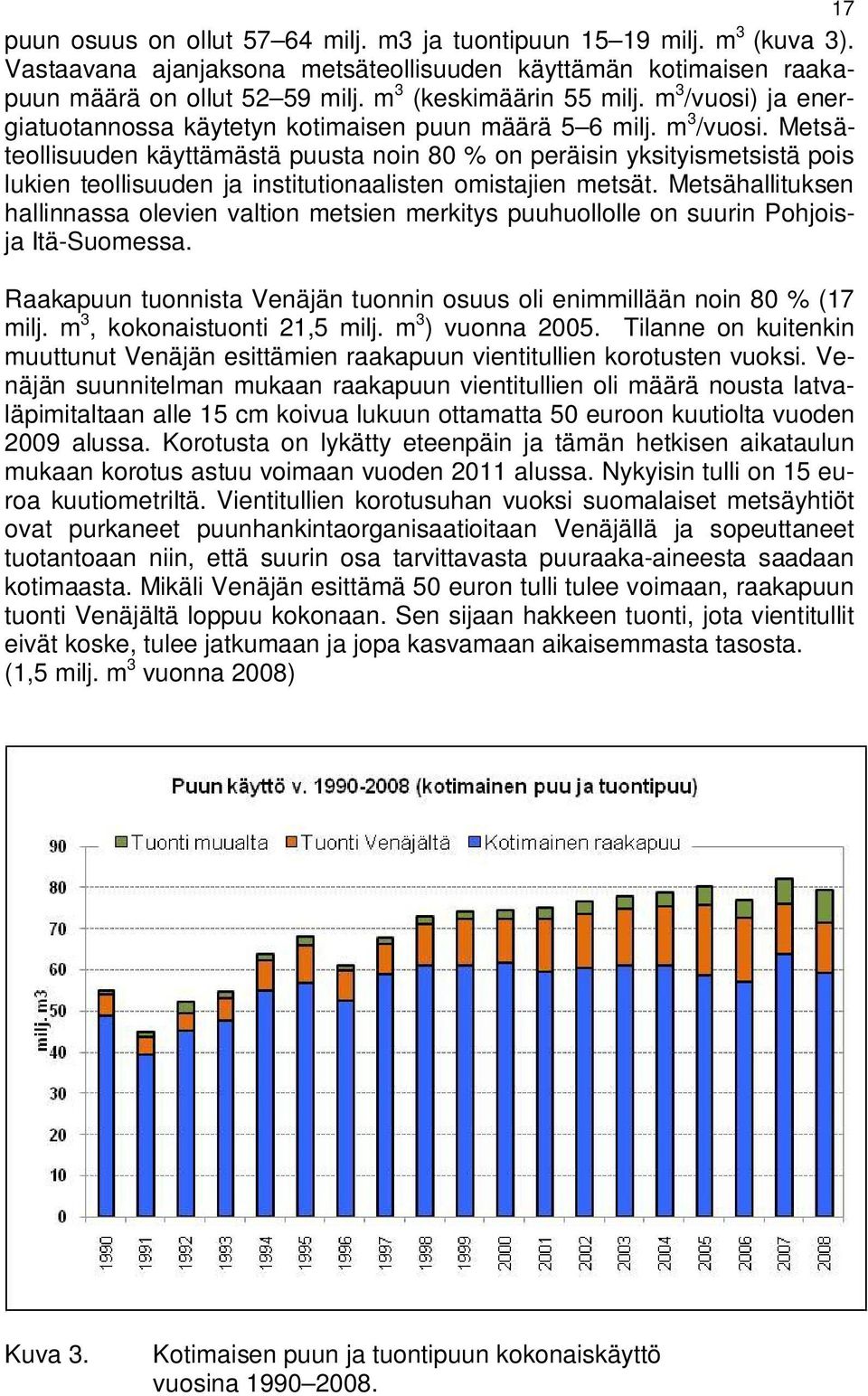 Metsähallituksen hallinnassa olevien valtion metsien merkitys puuhuollolle on suurin Pohjoisja Itä-Suomessa. Raakapuun tuonnista Venäjän tuonnin osuus oli enimmillään noin 80 % (17 milj.