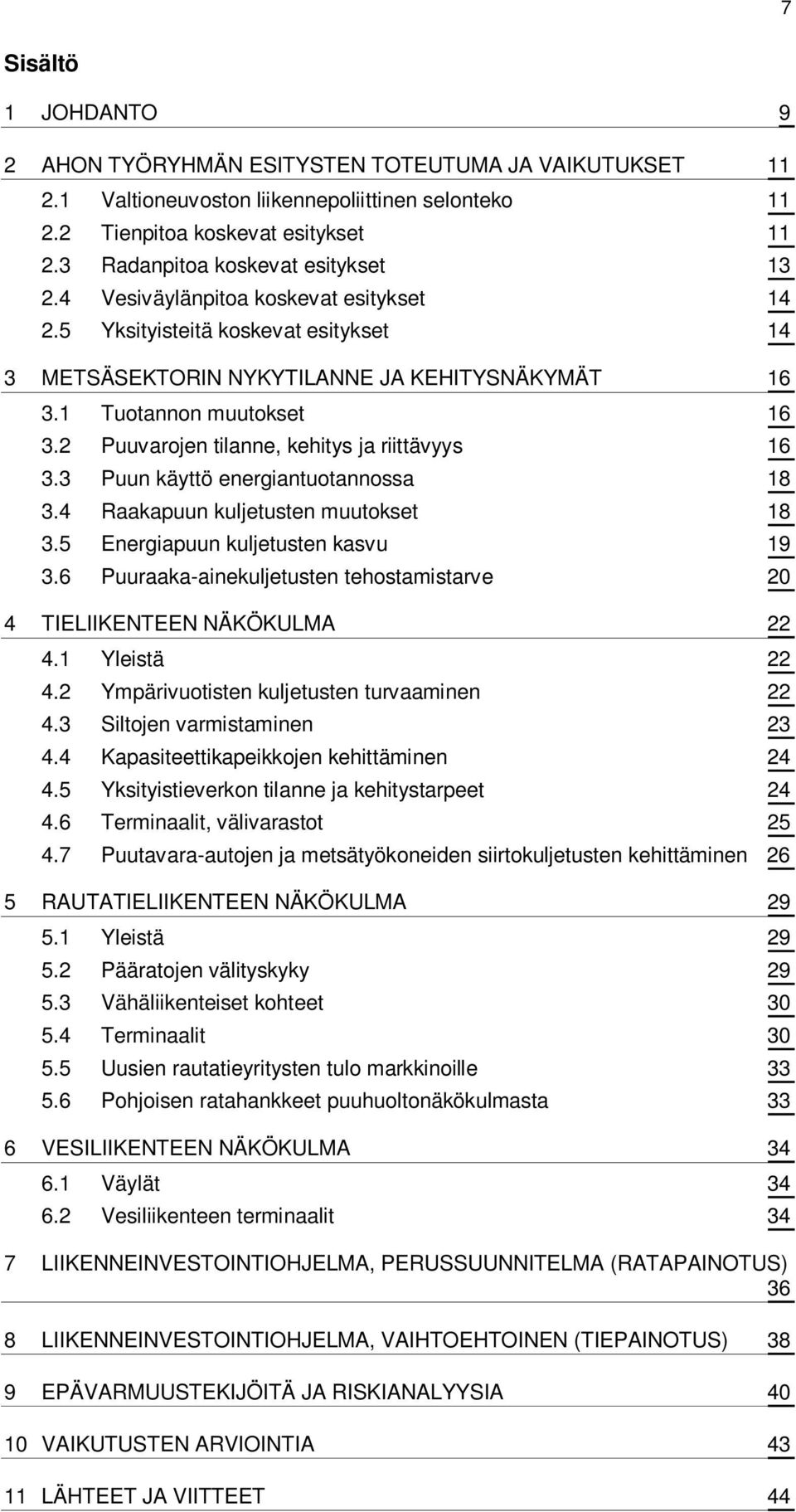 2 Puuvarojen tilanne, kehitys ja riittävyys 16 3.3 Puun käyttö energiantuotannossa 18 3.4 Raakapuun kuljetusten muutokset 18 3.5 Energiapuun kuljetusten kasvu 19 3.