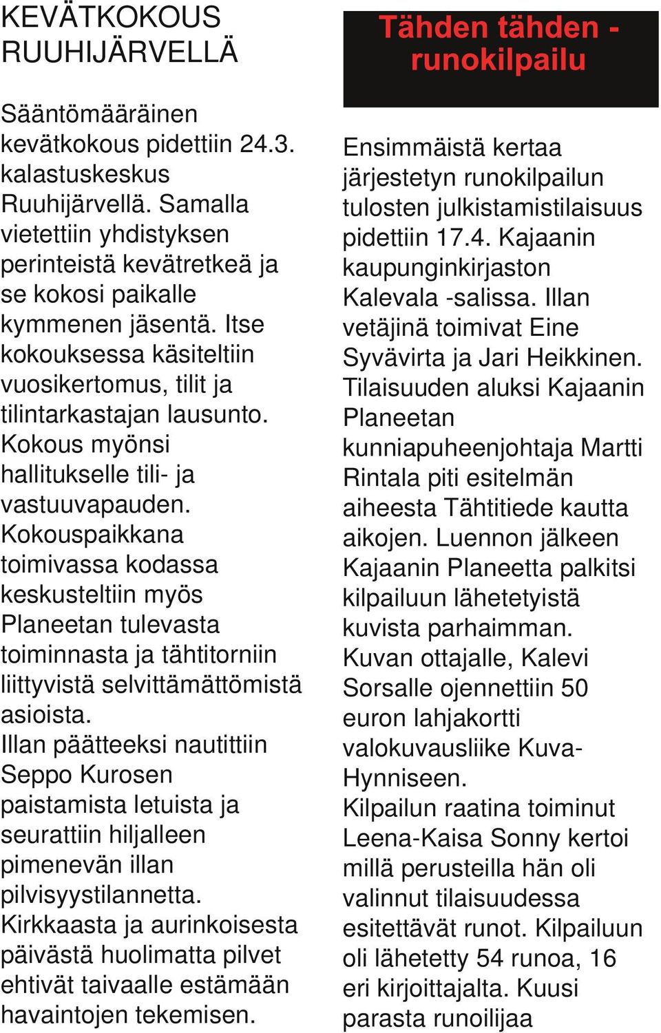 Kokouspaikkana toimivassa kodassa keskusteltiin myös Planeetan tulevasta toiminnasta ja tähtitorniin liittyvistä selvittämättömistä asioista.