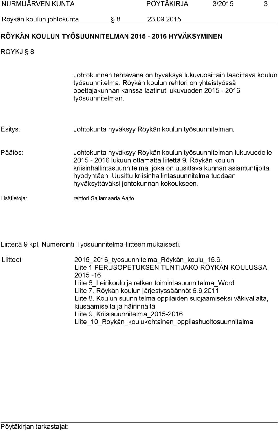 Röykän koulun rehtori on yhteistyössä opettajakunnan kanssa laatinut lukuvuoden 2015-2016 työsuunnitelman. Esitys: Johtokunta hyväksyy Röykän koulun työsuunnitelman.