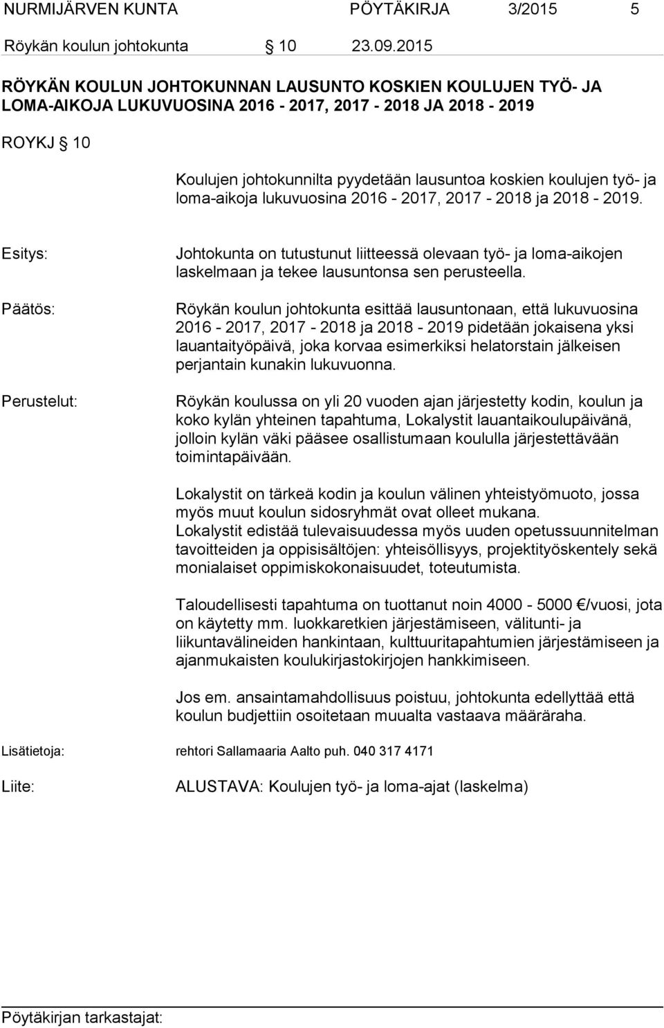 loma-aikoja lukuvuosina 2016-2017, 2017-2018 ja 2018-2019. Esitys: Perustelut: Johtokunta on tutustunut liitteessä olevaan työ- ja loma-aikojen laskelmaan ja tekee lausuntonsa sen perusteella.