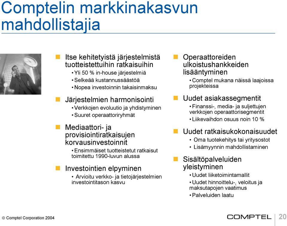 1990-luvun alussa Investointien elpyminen Arvioitu verkko- ja tietojärjestelmien investointitason kasvu Operaattoreiden ulkoistushankkeiden lisääntyminen Comptel mukana näissä laajoissa projekteissa