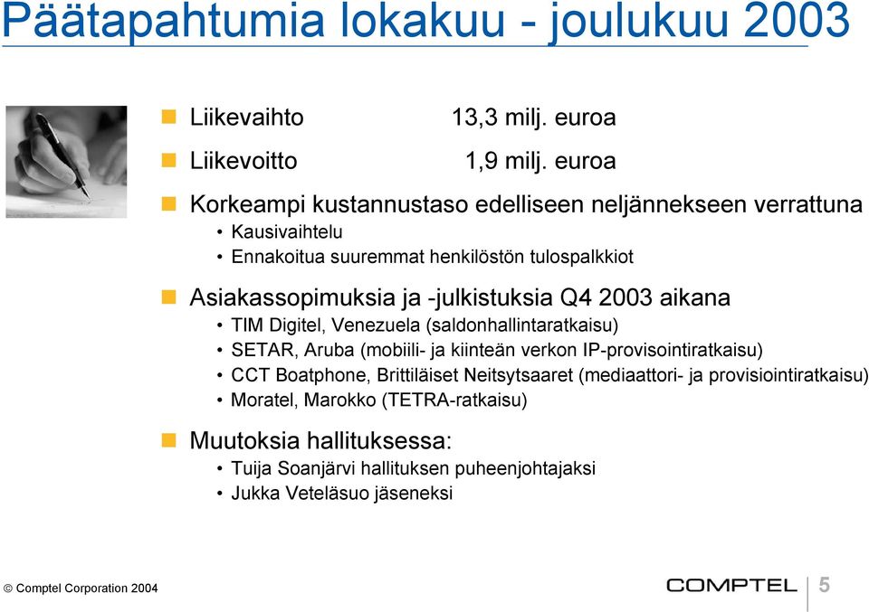 -julkistuksia Q4 2003 aikana TIM Digitel, Venezuela (saldonhallintaratkaisu) SETAR, Aruba (mobiili- ja kiinteän verkon IP-provisointiratkaisu) CCT