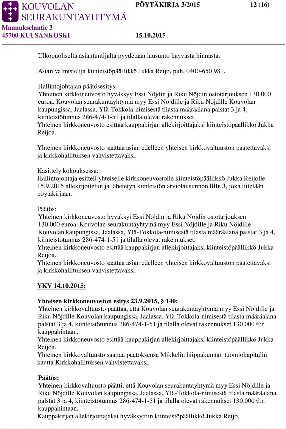 Kouvolan seurakuntayhtymä myy Essi Nöjdille ja Riku Nöjdille Kouvolan kaupungissa, Jaalassa, Ylä-Tokkola-nimisestä tilasta määräalana palstat 3 ja 4, kiinteistötunnus 286-474-1-51 ja tilalla olevat