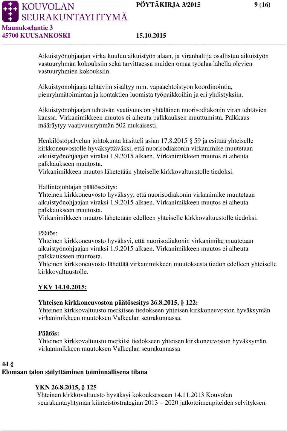 Aikuistyönohjaajan tehtävän vaativuus on yhtäläinen nuorisodiakonin viran tehtävien kanssa. Virkanimikkeen muutos ei aiheuta palkkauksen muuttumista. Palkkaus määräytyy vaativuusryhmän 502 mukaisesti.