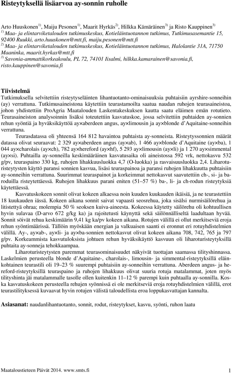 fi 2) Maa- ja elintarviketalouden tutkimuskeskus, Kotieläintuotannon tutkimus, Halolantie 31A, 71750 Maaninka, maarit.hyrkas@mtt.fi 3) Savonia-ammattikorkeakoulu, PL 72, 74101 Iisalmi, hilkka.