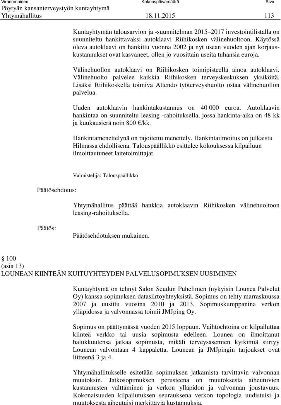 Välinehuollon autoklaavi on Riihikosken toimipisteellä ainoa autoklaavi. Välinehuolto palvelee kaikkia Riihikosken terveyskeskuksen yksiköitä.