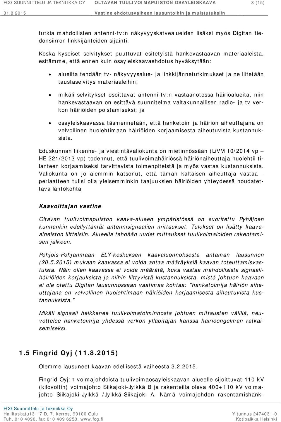 linkkijännetutkimukset ja ne liitetään taustaselvitys materiaaleihin; mikäli selvitykset osoittavat antenni-tv:n vastaanotossa häiriöalueita, niin hankevastaavan on esittävä suunnitelma