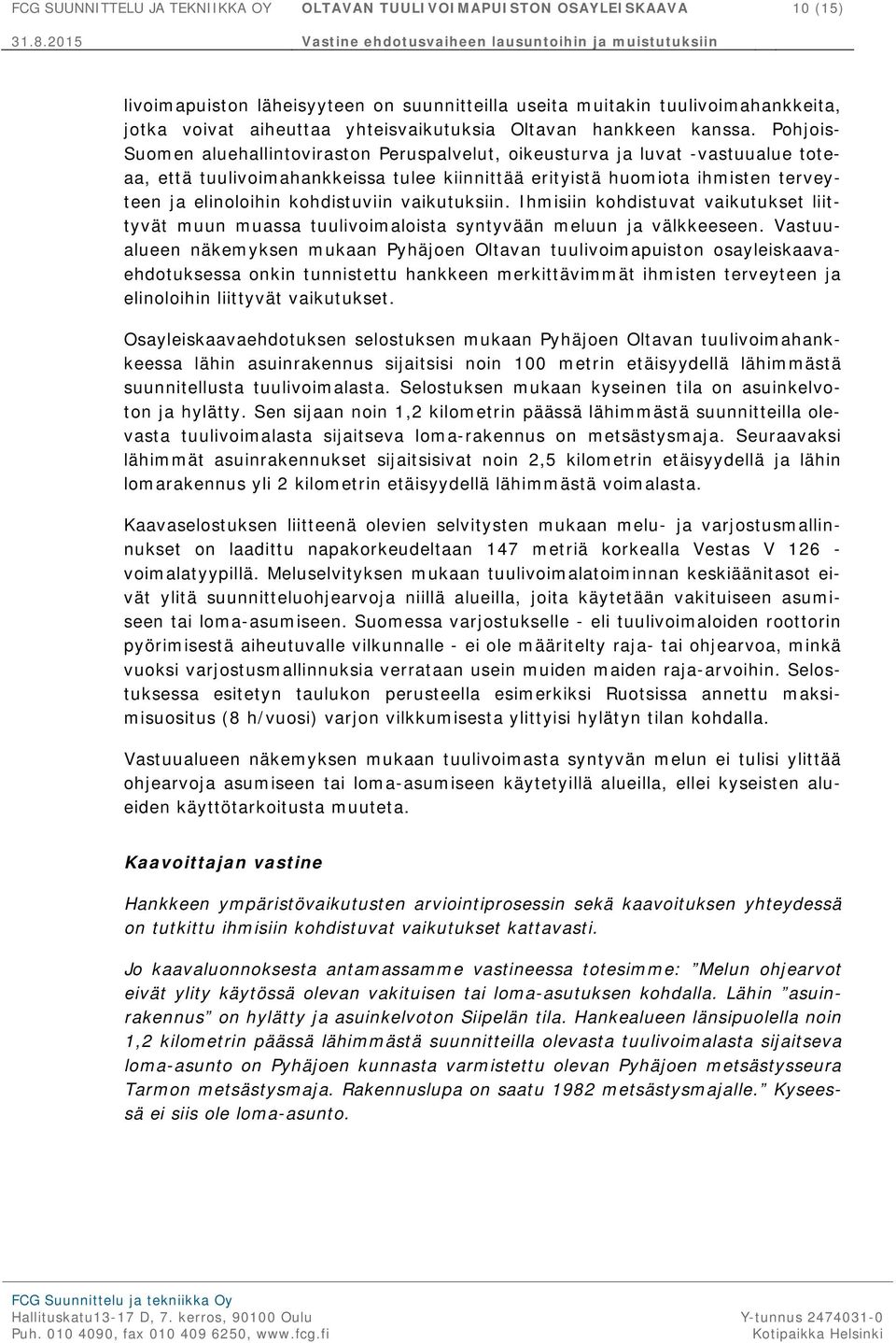 Pohjois- Suomen aluehallintoviraston Peruspalvelut, oikeusturva ja luvat -vastuualue toteaa, että tuulivoimahankkeissa tulee kiinnittää erityistä huomiota ihmisten terveyteen ja elinoloihin