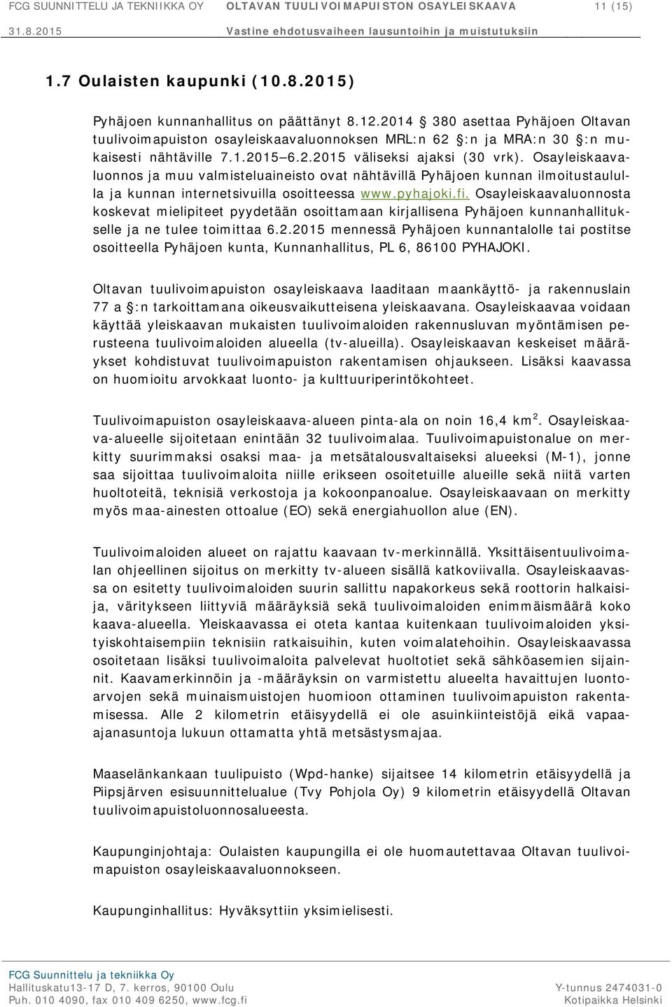 Osayleiskaavaluonnos ja muu valmisteluaineisto ovat nähtävillä Pyhäjoen kunnan ilmoitustaululla ja kunnan internetsivuilla osoitteessa www.pyhajoki.fi.