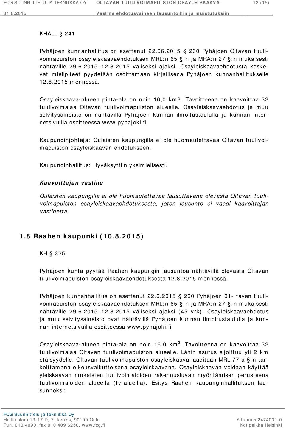 Osayleiskaavaehdotusta koskevat mielipiteet pyydetään osoittamaan kirjallisena Pyhäjoen kunnanhallitukselle 12.8.2015 mennessä. Osayleiskaava-alueen pinta-ala on noin 16,0 km2.