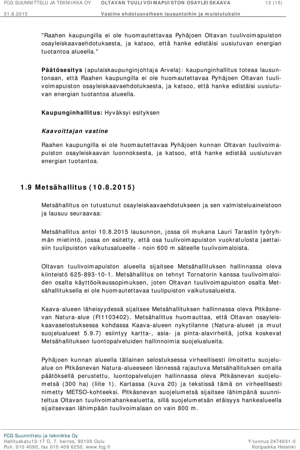 " Päätösesitys (apulaiskaupunginjohtaja Arvela): kaupunginhallitus toteaa lausuntonaan, että Raahen kaupungilla ei ole huomautettavaa Pyhäjoen Oltavan tuulivoimapuiston osayleiskaavaehdotuksesta, ja