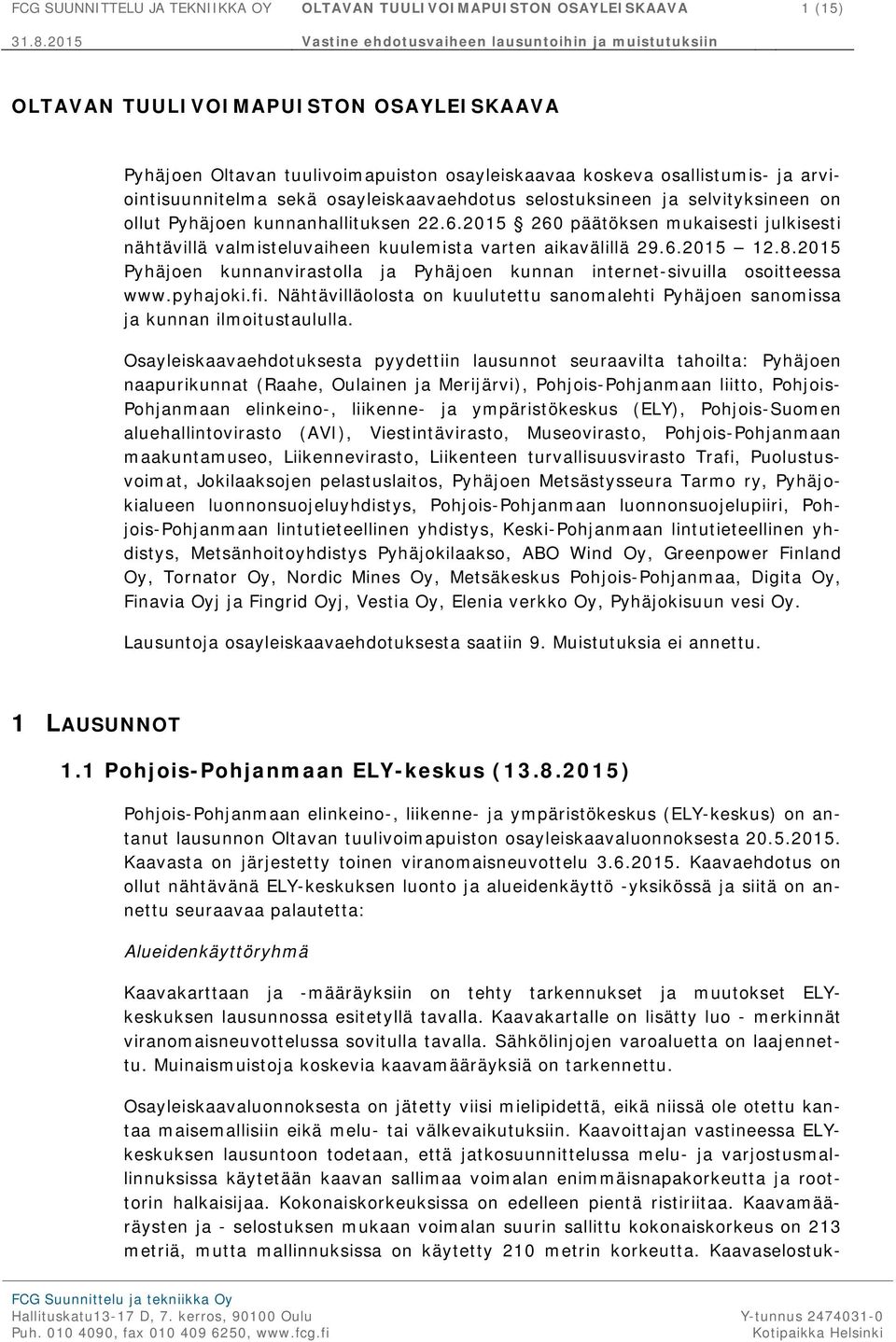 2015 260 päätöksen mukaisesti julkisesti nähtävillä valmisteluvaiheen kuulemista varten aikavälillä 29.6.2015 12.8.2015 Pyhäjoen kunnanvirastolla ja Pyhäjoen kunnan internet-sivuilla osoitteessa www.