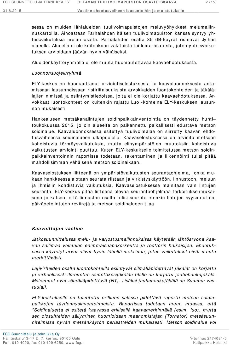 Alueella ei ole kuitenkaan vakituista tai loma-asutusta, joten yhteisvaikutuksen arvioidaan jäävän hyvin vähäiseksi. Alueidenkäyttöryhmällä ei ole muuta huomautettavaa kaavaehdotuksesta.