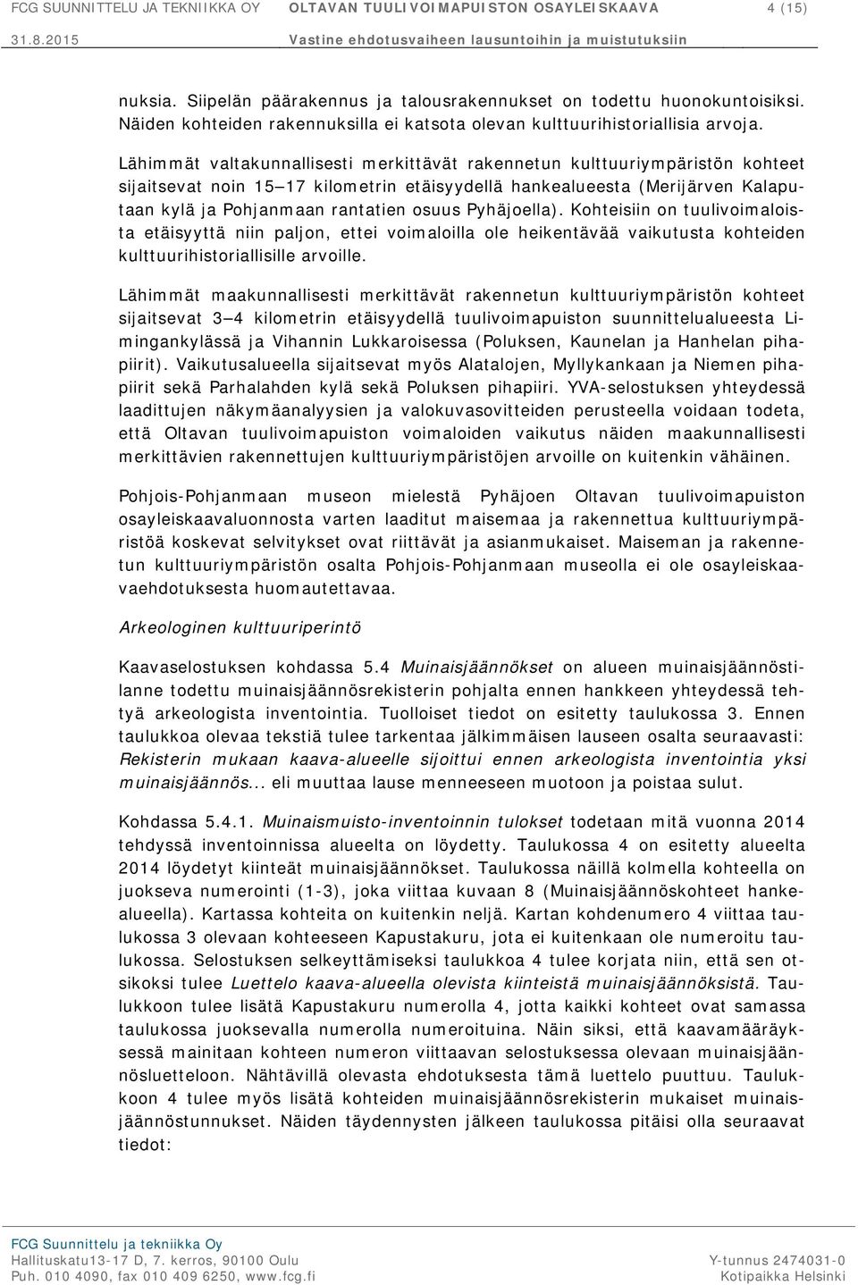 Lähimmät valtakunnallisesti merkittävät rakennetun kulttuuriympäristön kohteet sijaitsevat noin 15 17 kilometrin etäisyydellä hankealueesta (Merijärven Kalaputaan kylä ja Pohjanmaan rantatien osuus