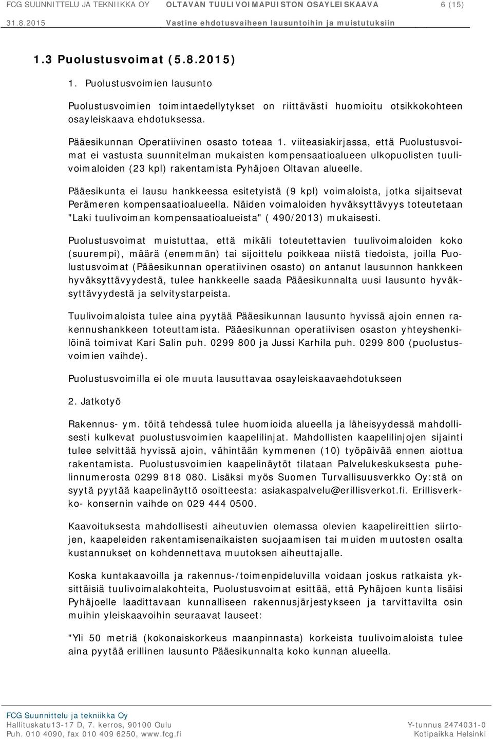 viiteasiakirjassa, että Puolustusvoimat ei vastusta suunnitelman mukaisten kompensaatioalueen ulkopuolisten tuulivoimaloiden (23 kpl) rakentamista Pyhäjoen Oltavan alueelle.