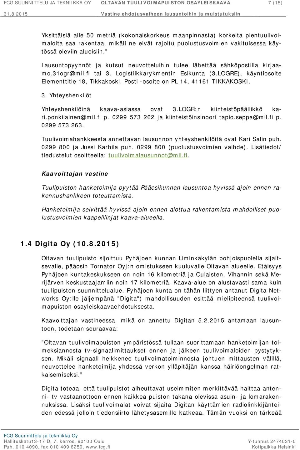 LOGRE), käyntiosoite Elementtitie 18, Tikkakoski. Posti -osoite on PL 14, 41161 TIKKAKOSKI. 3. Yhteyshenkilöt Yhteyshenkilöinä kaava-asiassa ovat 3.LOGR:n kiinteistöpäällikkö kari.ponkilainen@mil.