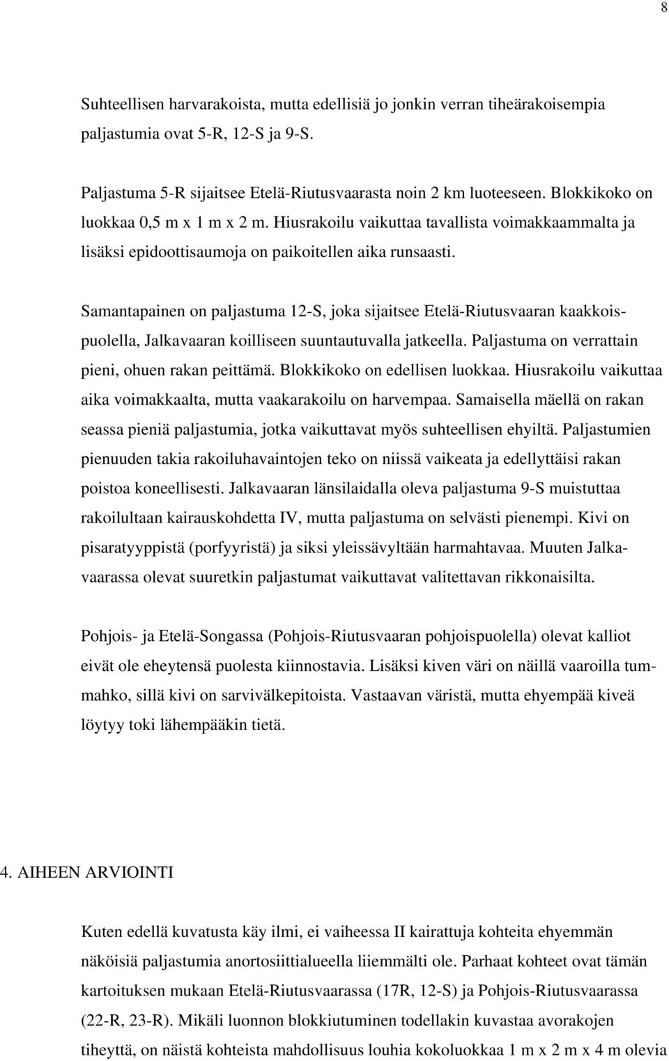 Samantapainen on paljastuma 12-S, joka sijaitsee Etelä-Riutusvaaran kaakkoispuolella, Jalkavaaran koilliseen suuntautuvalla jatkeella. Paljastuma on verrattain pieni, ohuen rakan peittämä.