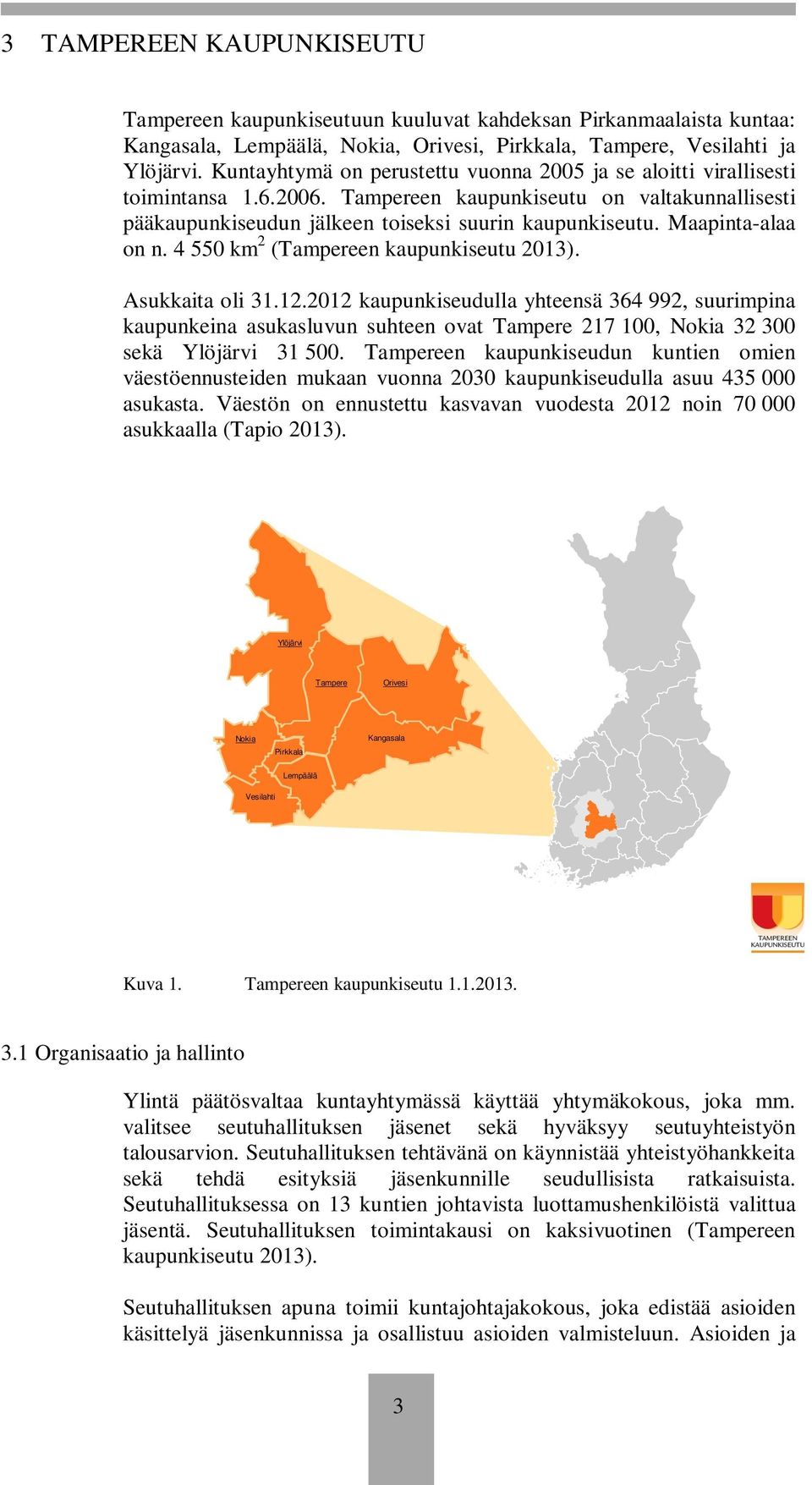 Maapinta-alaa on n. 4 550 km 2 (Tampereen kaupunkiseutu 2013). Asukkaita oli 31.12.