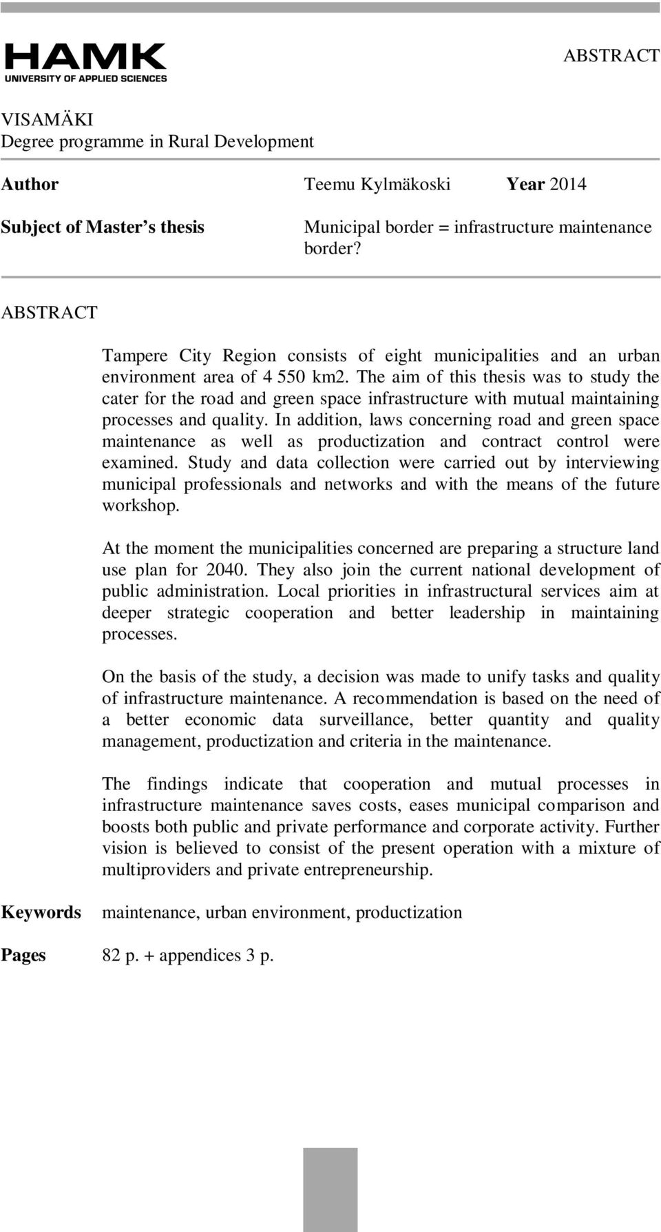 The aim of this thesis was to study the cater for the road and green space infrastructure with mutual maintaining processes and quality.