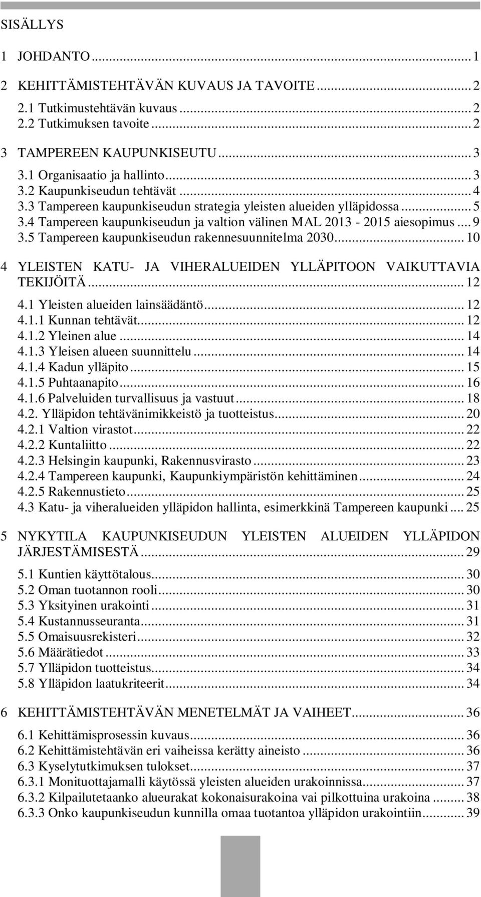 5 Tampereen kaupunkiseudun rakennesuunnitelma 2030... 10 4 YLEISTEN KATU- JA VIHERALUEIDEN YLLÄPITOON VAIKUTTAVIA TEKIJÖITÄ... 12 4.1 Yleisten alueiden lainsäädäntö... 12 4.1.1 Kunnan tehtävät... 12 4.1.2 Yleinen alue.