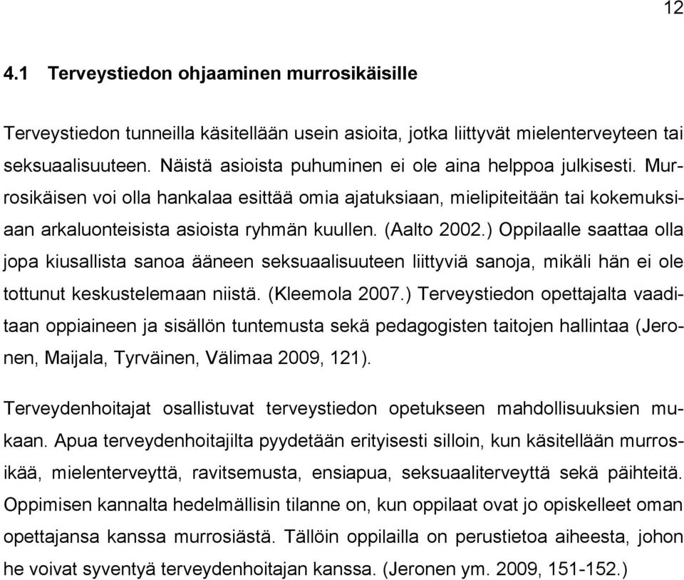 (Aalto 2002.) Oppilaalle saattaa olla jopa kiusallista sanoa ääneen seksuaalisuuteen liittyviä sanoja, mikäli hän ei ole tottunut keskustelemaan niistä. (Kleemola 2007.