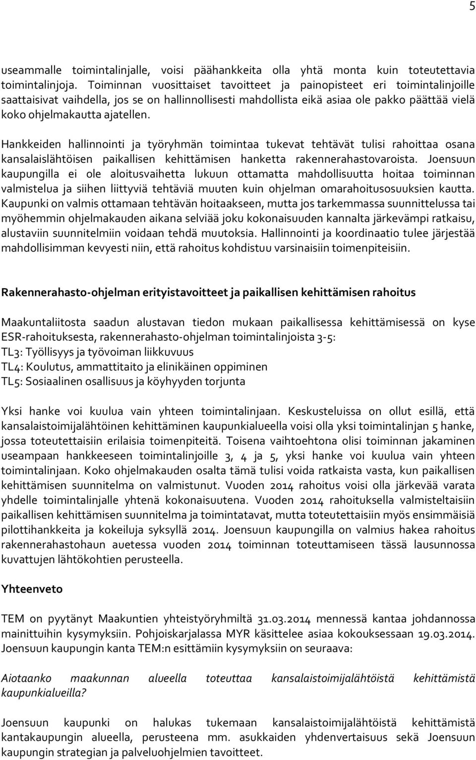 Hankkeiden hallinnointi ja työryhmän toimintaa tukevat tehtävät tulisi rahoittaa osana kansalaislähtöisen paikallisen kehittämisen hanketta rakennerahastovaroista.