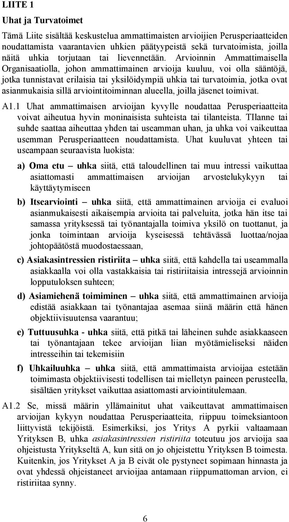Arvioinnin Ammattimaisella Organisaatiolla, johon ammattimainen arvioija kuuluu, voi olla sääntöjä, jotka tunnistavat erilaisia tai yksilöidympiä uhkia tai turvatoimia, jotka ovat asianmukaisia sillä