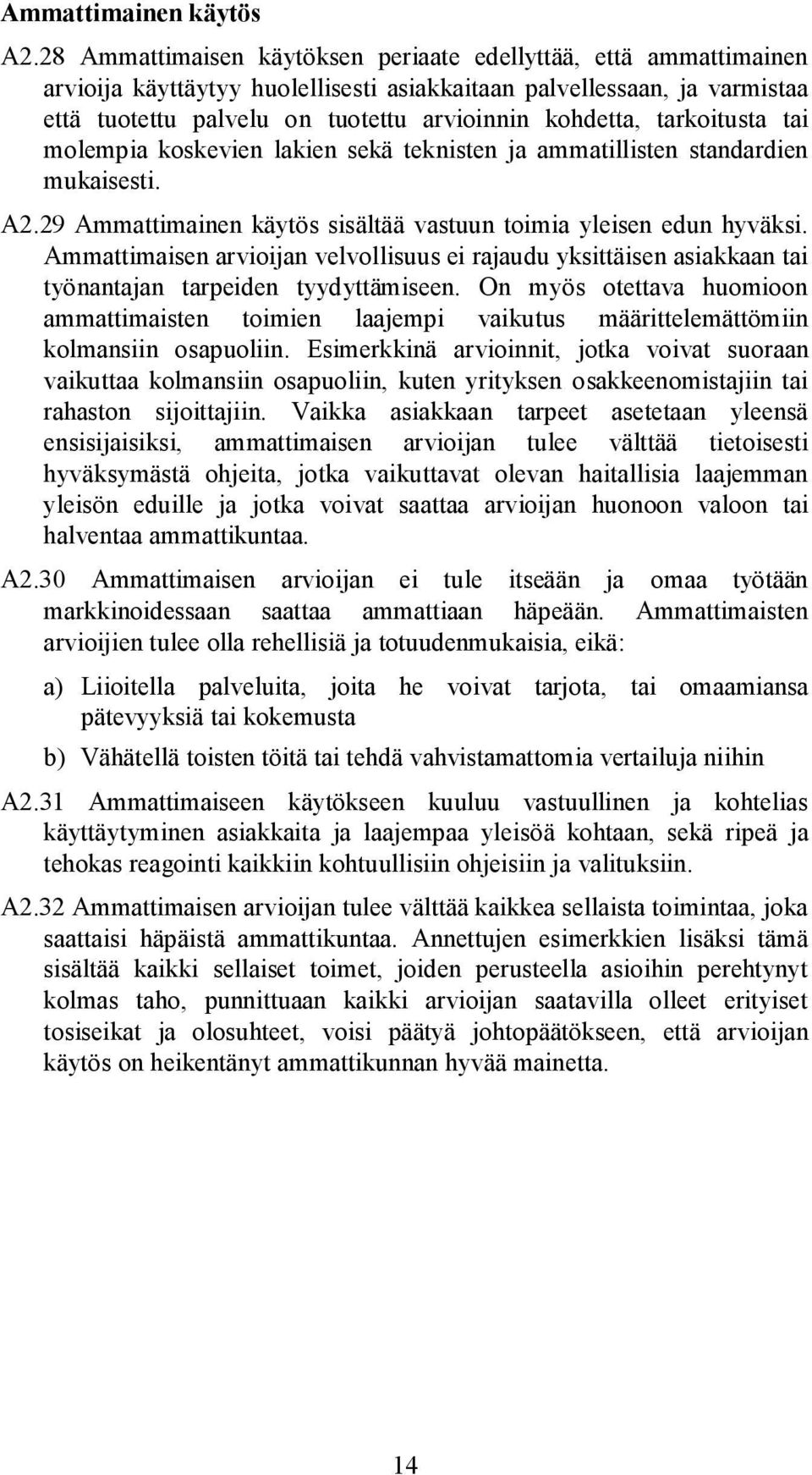 tarkoitusta tai molempia koskevien lakien sekä teknisten ja ammatillisten standardien mukaisesti. A2.29 Ammattimainen käytös sisältää vastuun toimia yleisen edun hyväksi.