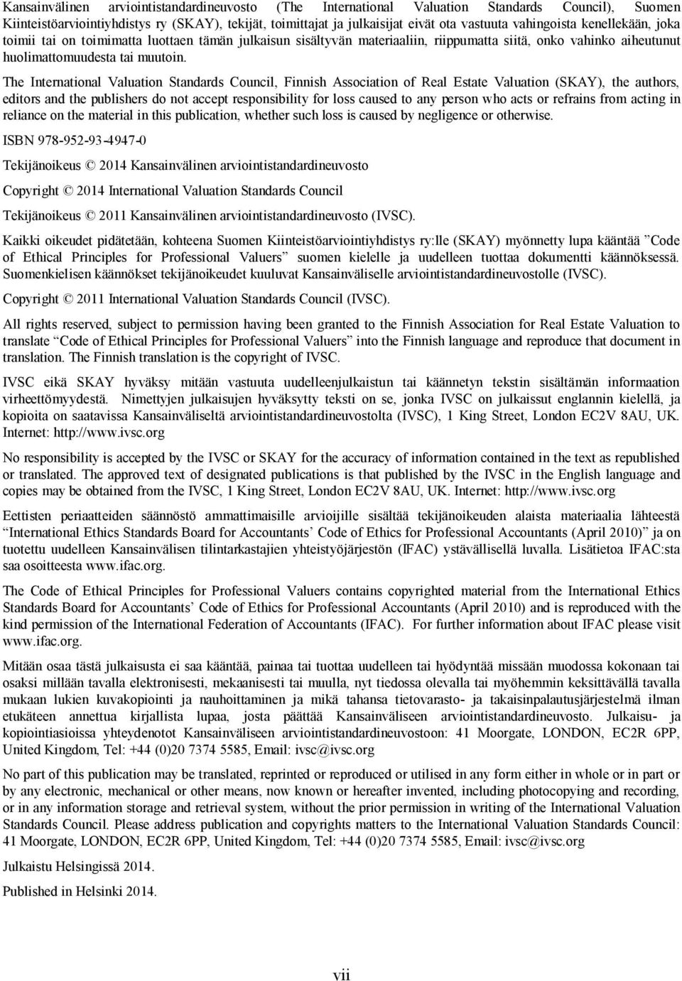 The International Valuation Standards Council, Finnish Association of Real Estate Valuation (SKAY), the authors, editors and the publishers do not accept responsibility for loss caused to any person