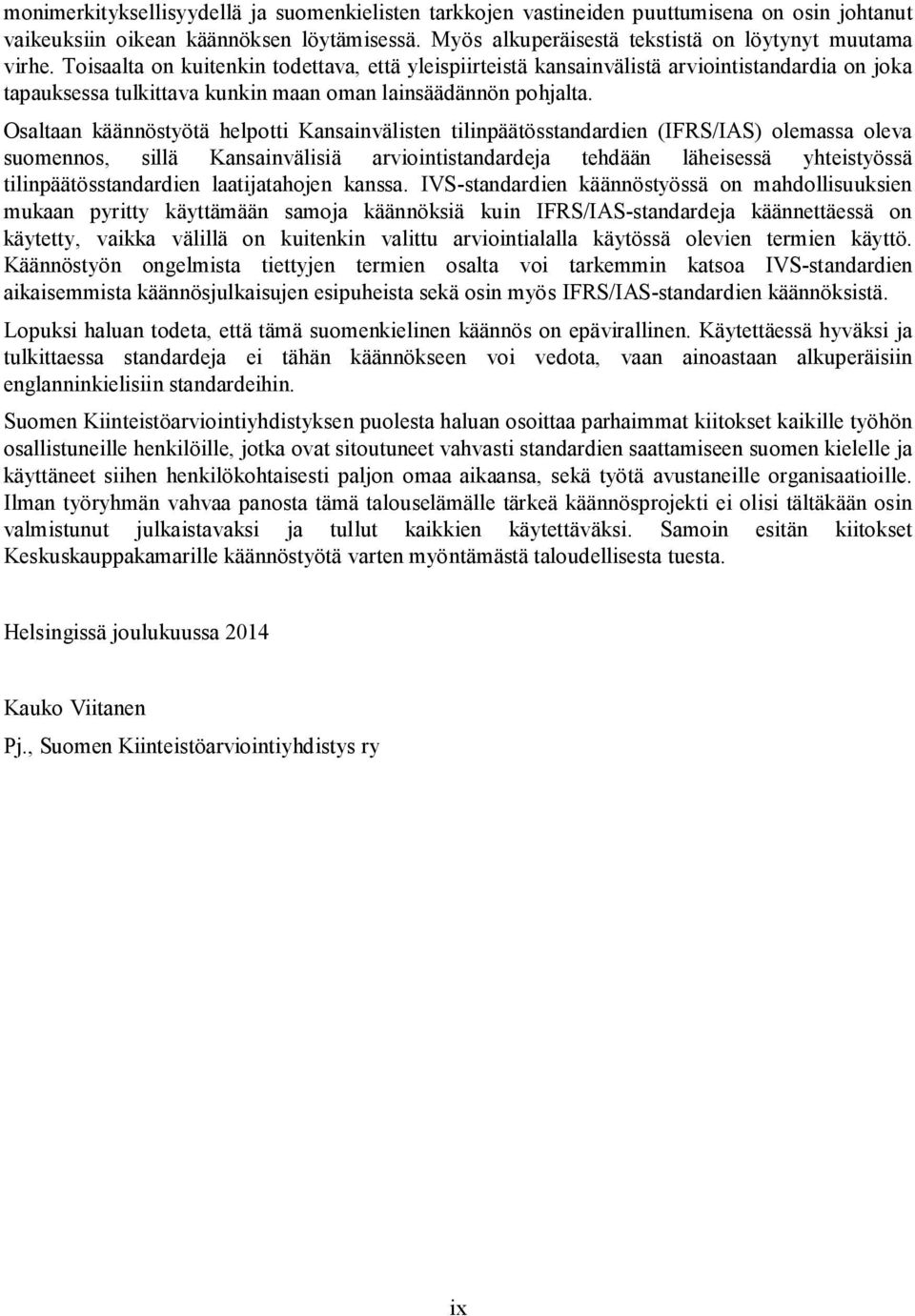 Osaltaan käännöstyötä helpotti Kansainvälisten tilinpäätösstandardien (IFRS/IAS) olemassa oleva suomennos, sillä Kansainvälisiä arviointistandardeja tehdään läheisessä yhteistyössä