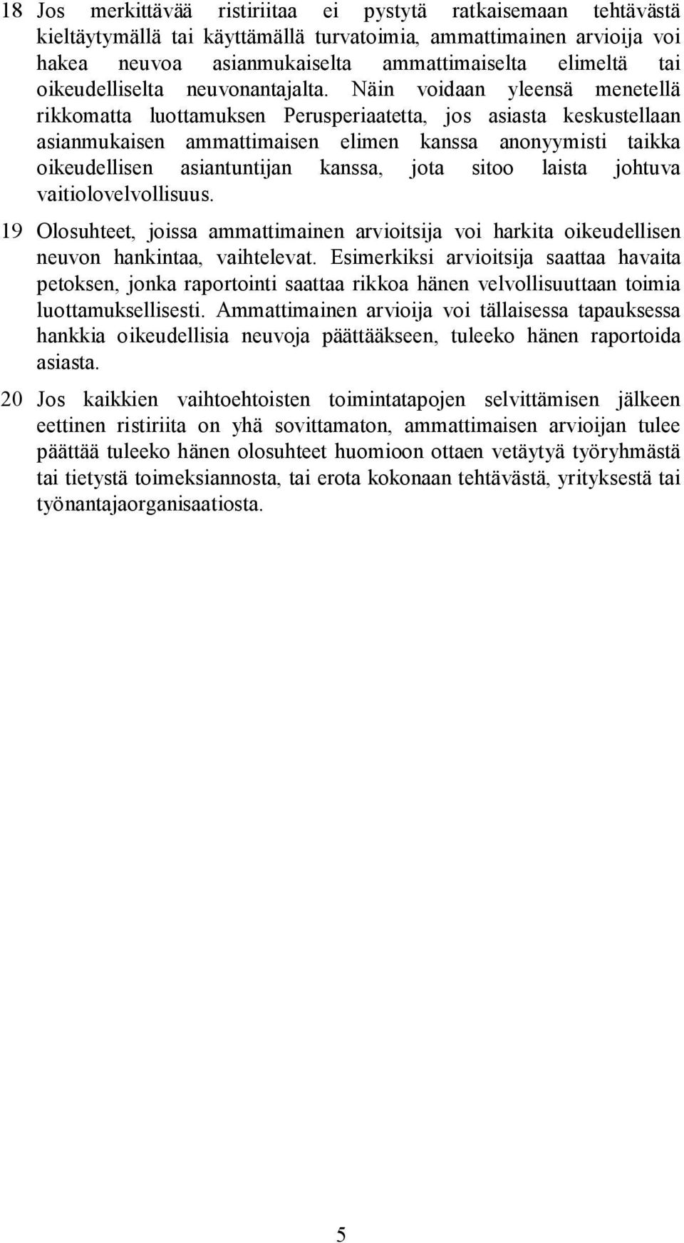 Näin voidaan yleensä menetellä rikkomatta luottamuksen Perusperiaatetta, jos asiasta keskustellaan asianmukaisen ammattimaisen elimen kanssa anonyymisti taikka oikeudellisen asiantuntijan kanssa,