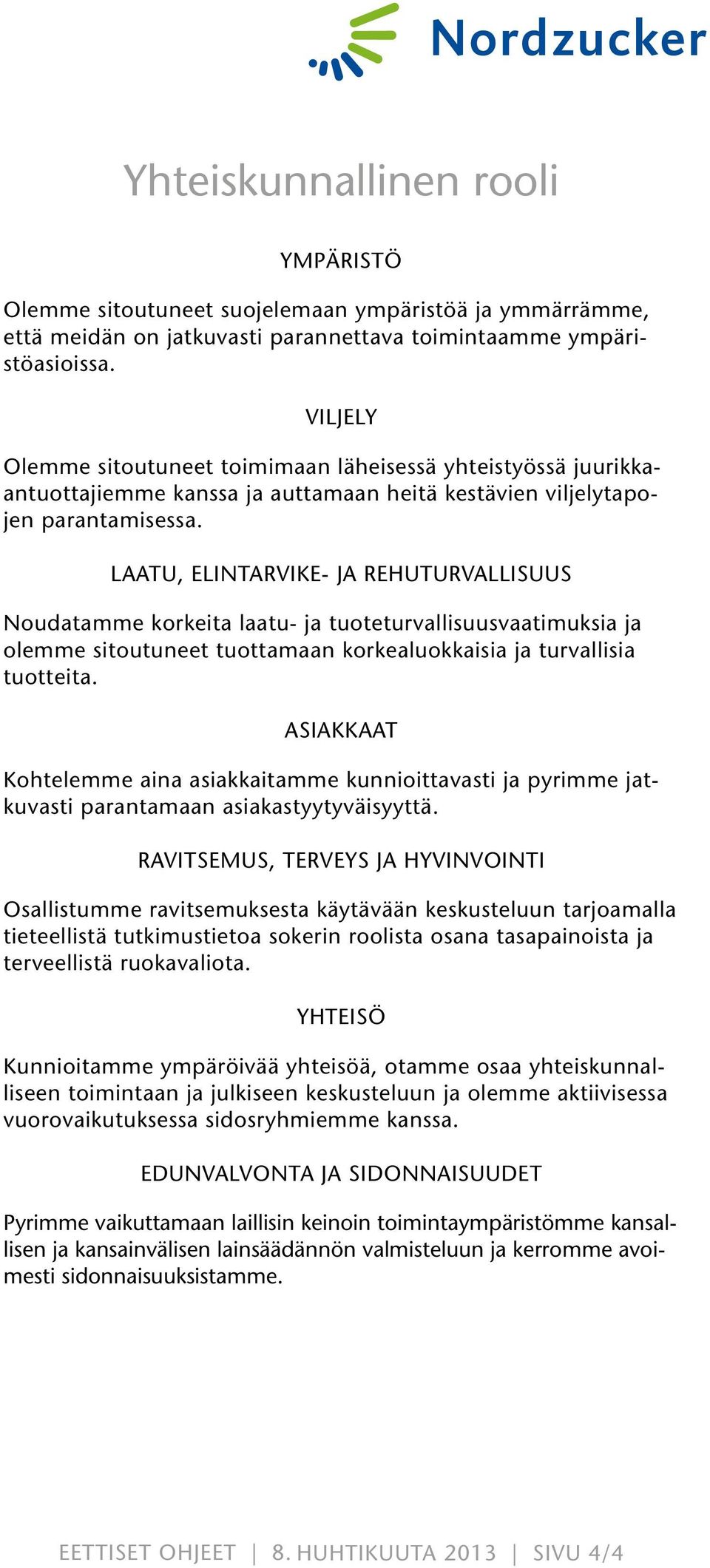 LAATU, ELINTARVIKE- JA REHUTURVALLISUUS Noudatamme korkeita laatu- ja tuoteturvallisuusvaatimuksia ja olemme sitoutuneet tuottamaan korkealuokkaisia ja turvallisia tuotteita.