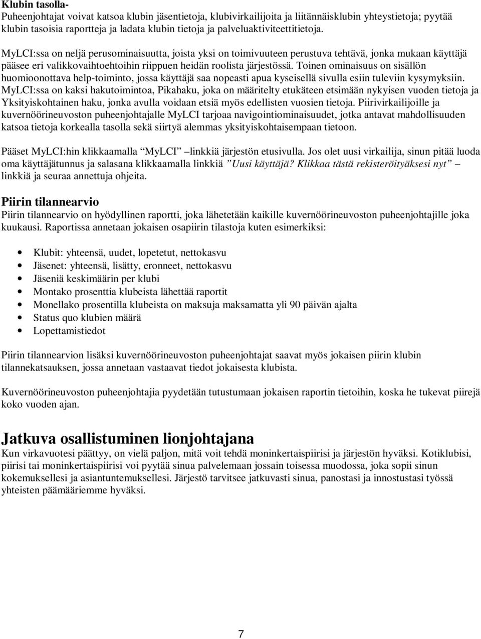 MyLCI:ssa on neljä perusominaisuutta, joista yksi on toimivuuteen perustuva tehtävä, jonka mukaan käyttäjä pääsee eri valikkovaihtoehtoihin riippuen heidän roolista järjestössä.