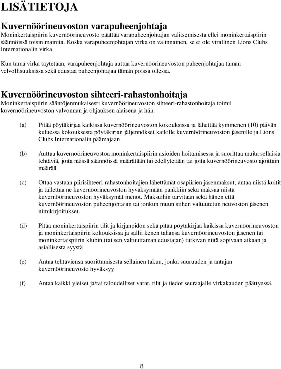 Kun tämä virka täytetään, varapuheenjohtaja auttaa kuvernöörineuvoston puheenjohtajaa tämän velvollisuuksissa sekä edustaa puheenjohtajaa tämän poissa ollessa.