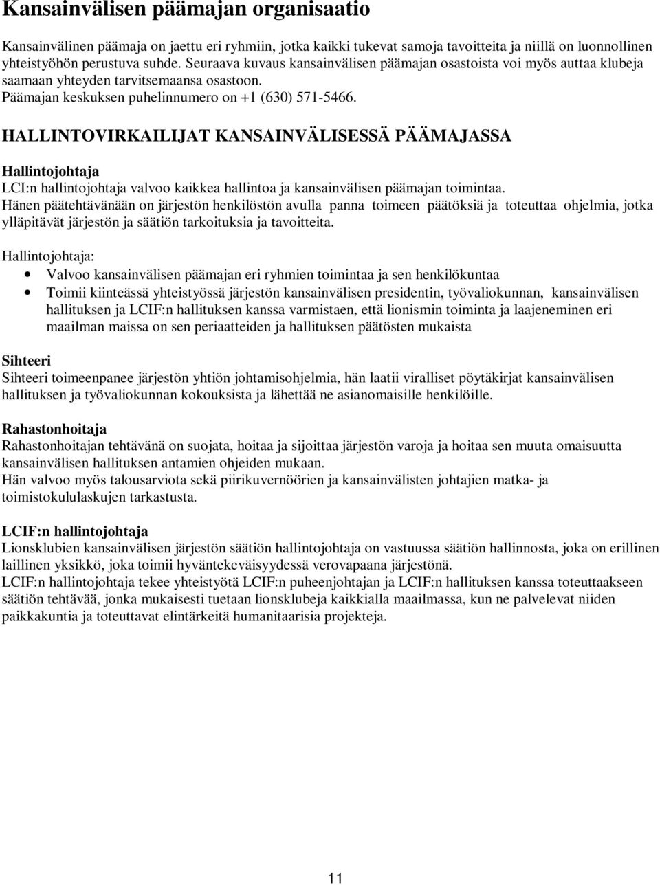 HALLINTOVIRKAILIJAT KANSAINVÄLISESSÄ PÄÄMAJASSA Hallintojohtaja LCI:n hallintojohtaja valvoo kaikkea hallintoa ja kansainvälisen päämajan toimintaa.