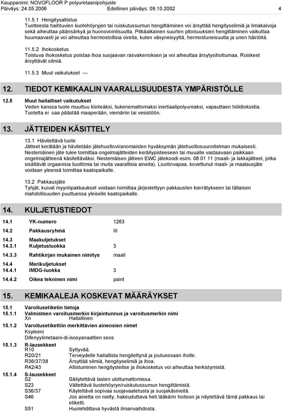 2 Ihokosketus Toistuva ihokosketus poistaa ihoa suojaavan rasvakerroksen ja voi aiheuttaa ärsytysihottumaa. Roiskeet ärsyttävät silmiä. 11.5.3 Muut vaikutukset --- 12.