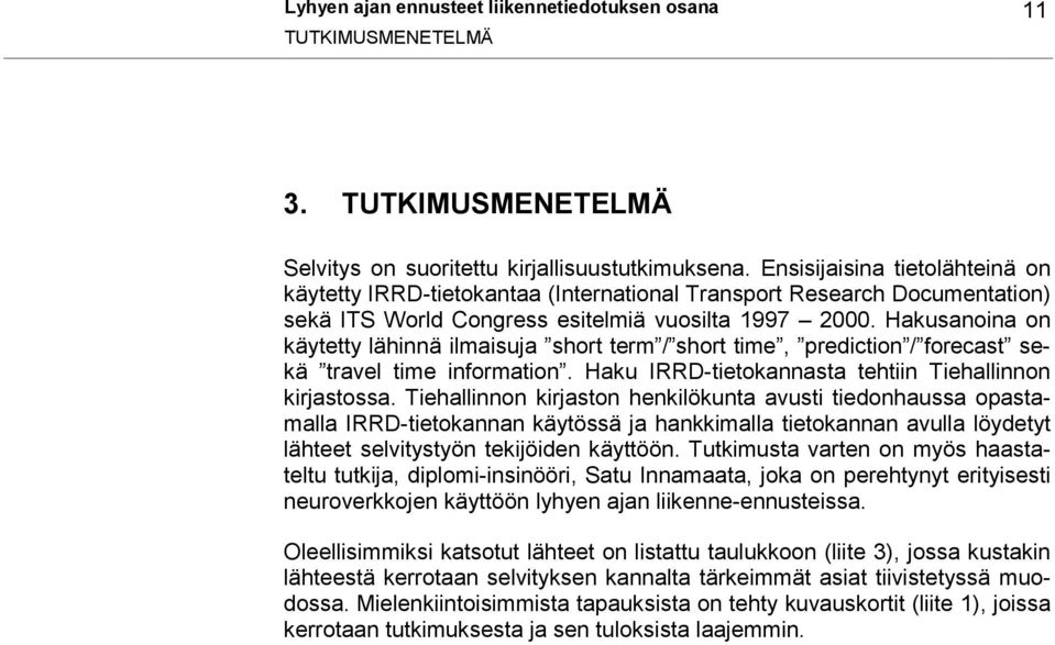 Hakusanoina on käytetty lähinnä ilmaisuja short term / short time, prediction / forecast sekä travel time information. Haku IRRD-tietokannasta tehtiin Tiehallinnon kirjastossa.
