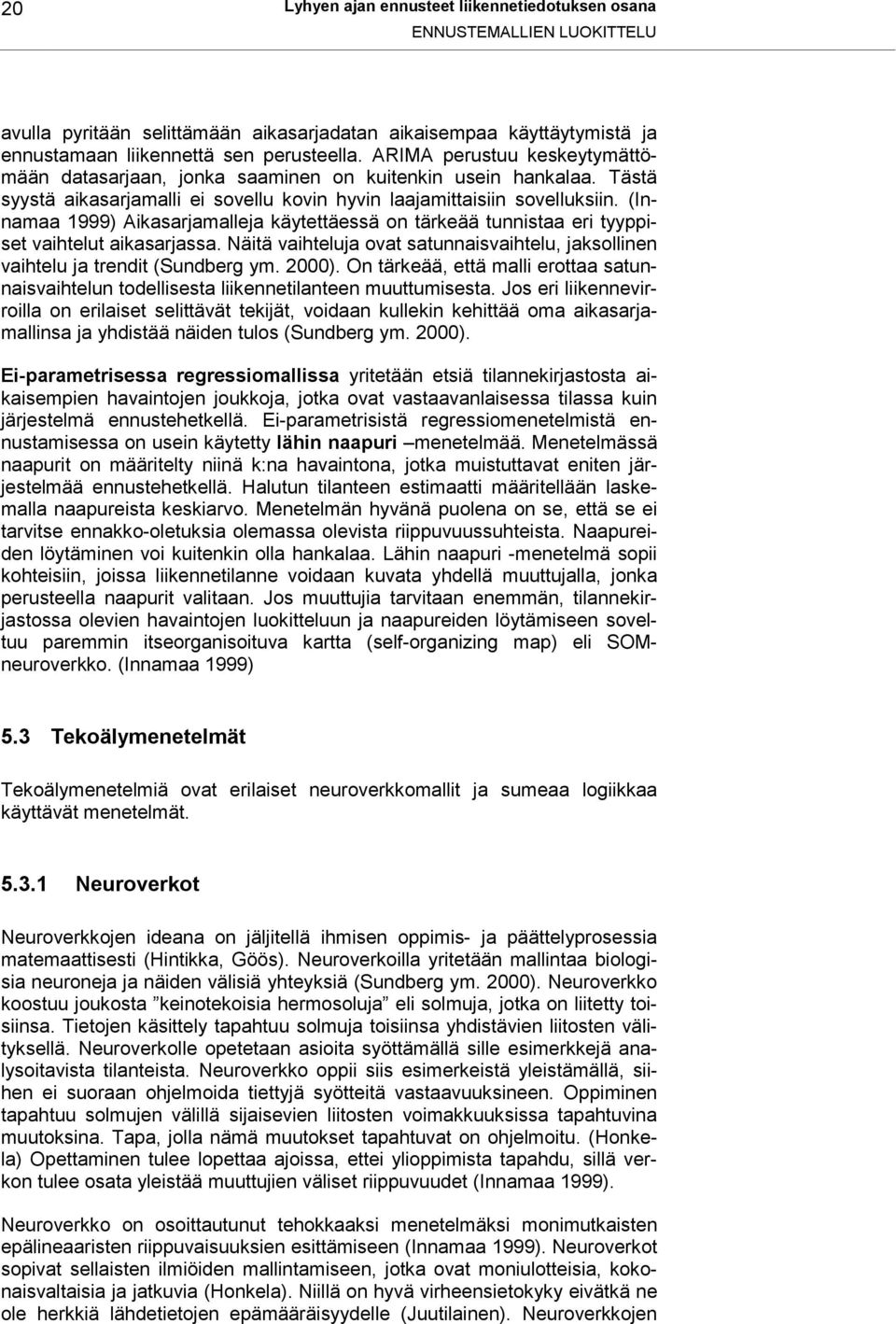 (Innamaa 1999) Aikasarjamalleja käytettäessä on tärkeää tunnistaa eri tyyppiset vaihtelut aikasarjassa. Näitä vaihteluja ovat satunnaisvaihtelu, jaksollinen vaihtelu ja trendit (Sundberg ym. 2000).