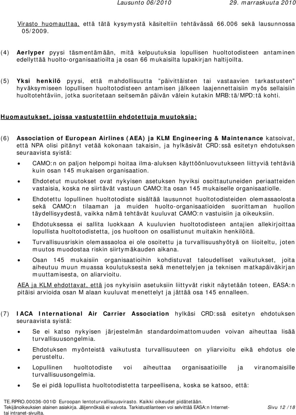 (5) Yksi henkilö pyysi, että mahdollisuutta päivittäisten tai vastaavien tarkastusten hyväksymiseen lopullisen huoltotodisteen antamisen jälkeen laajennettaisiin myös sellaisiin huoltotehtäviin,