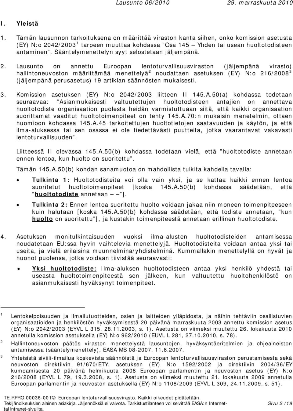 Lausunto on annettu Euroopan lentoturvallisuusviraston (jäljempänä virasto) hallintoneuvoston määrittämää menettelyä 2 noudattaen asetuksen (EY) N:o 216/2008 3 (jäljempänä perusasetus) 19 artiklan