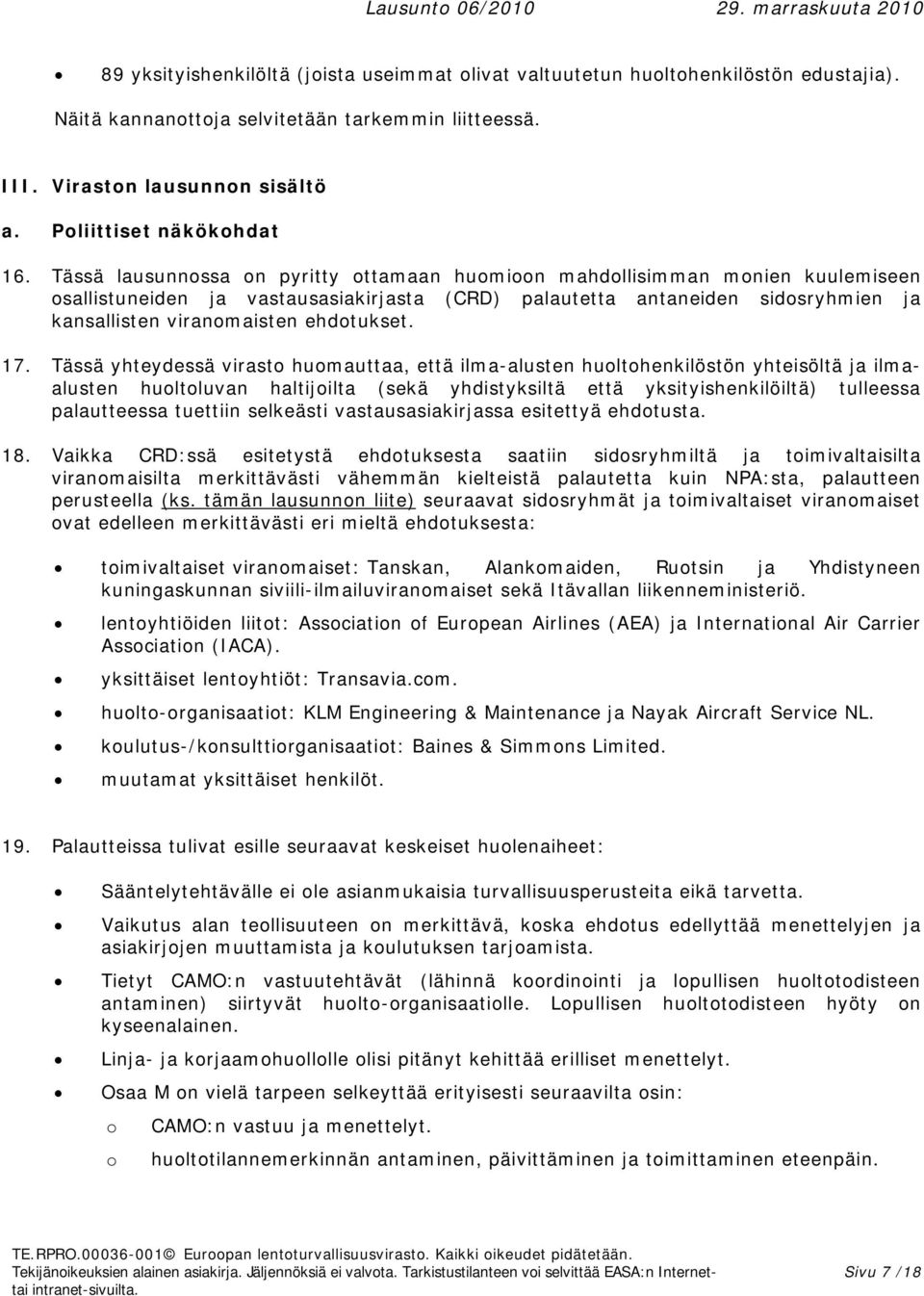 Tässä lausunnossa on pyritty ottamaan huomioon mahdollisimman monien kuulemiseen osallistuneiden ja vastausasiakirjasta (CRD) palautetta antaneiden sidosryhmien ja kansallisten viranomaisten