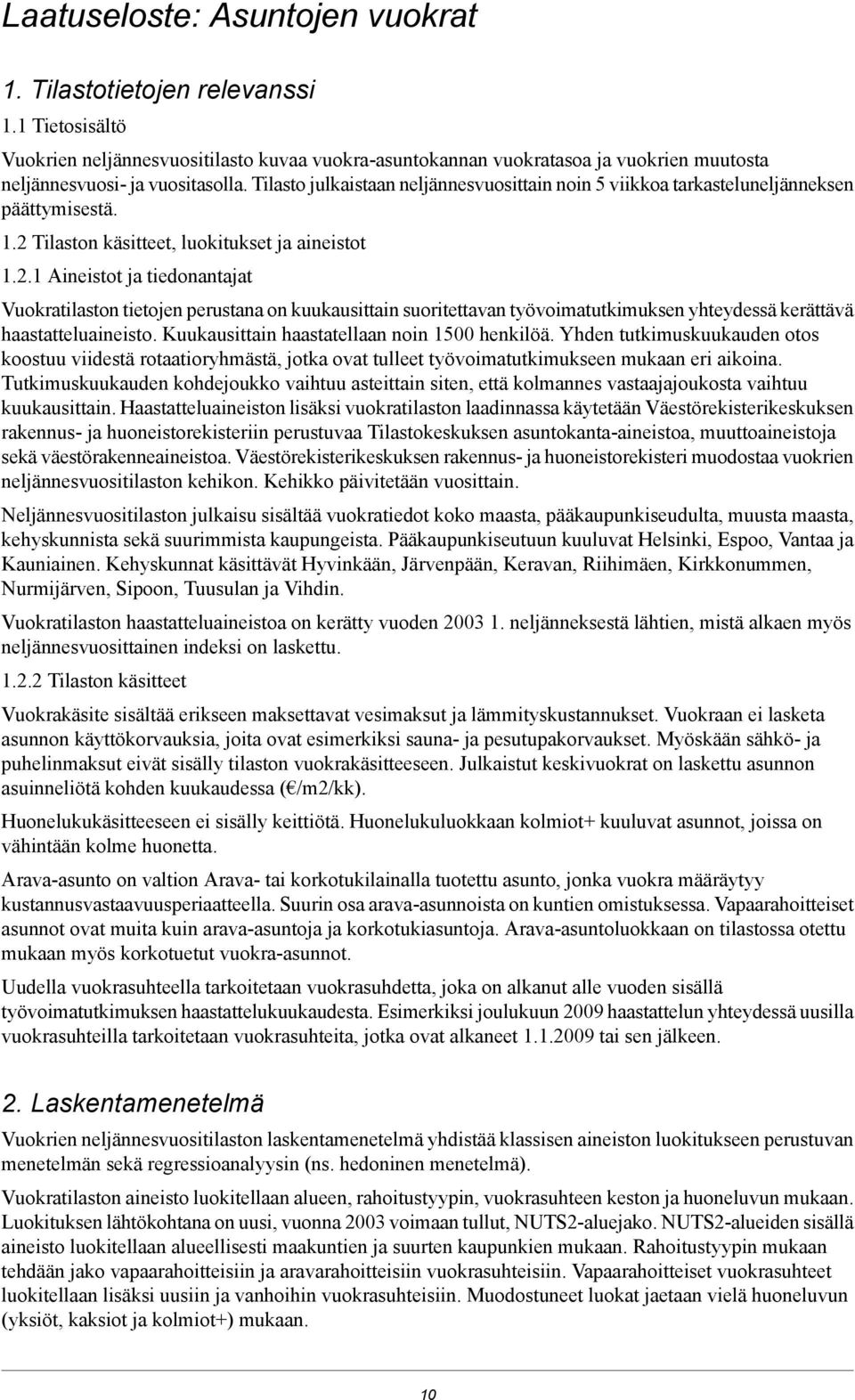 perustana on kuukausittain suoritettavan työvoimatutkimuksen yhteydessä kerättävä haastatteluaineisto Kuukausittain haastatellaan noin 1500 henkilöä Yhden tutkimuskuukauden otos koostuu viidestä